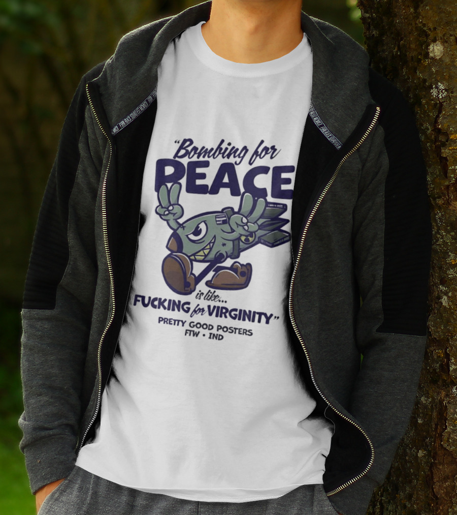Bombing For Peace Is Like Fucking For Virginity Pretty Good S FTW IND T-Shirt