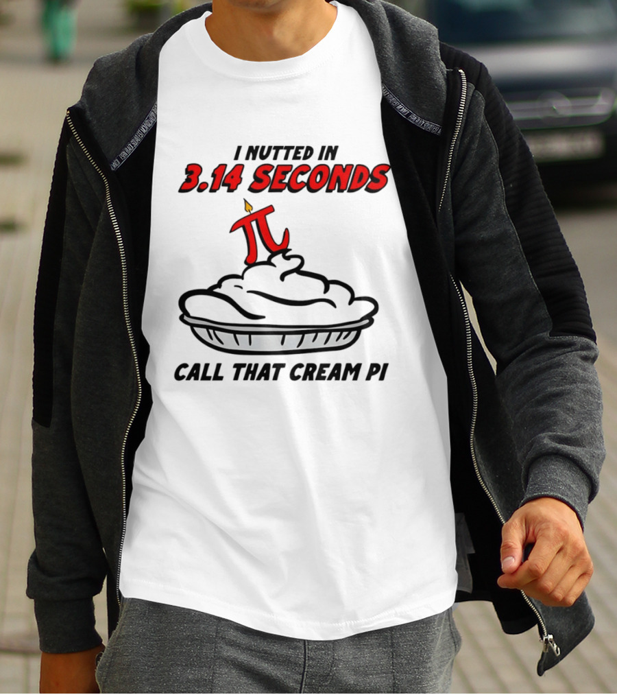 I Nutted In 3.14 Seconds Call That Cream Pi T-Shirt