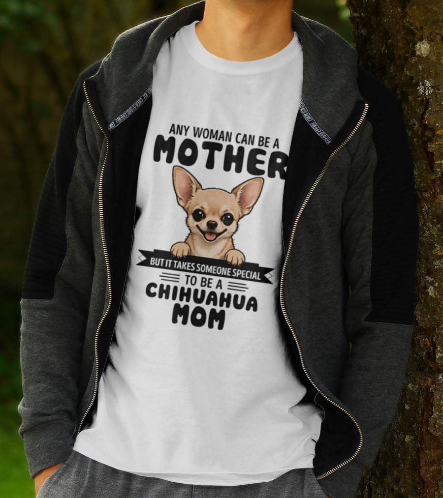 Any Woman Can Be A Mother But It Takes Someone Special To Be A Chihuahua Mom T-Shirt