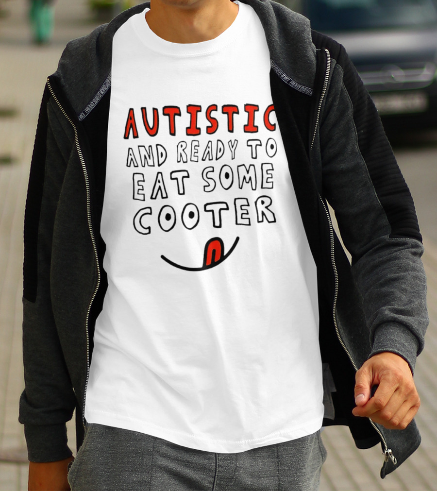 Autistic And Ready To Eat Some Cooter T-Shirt