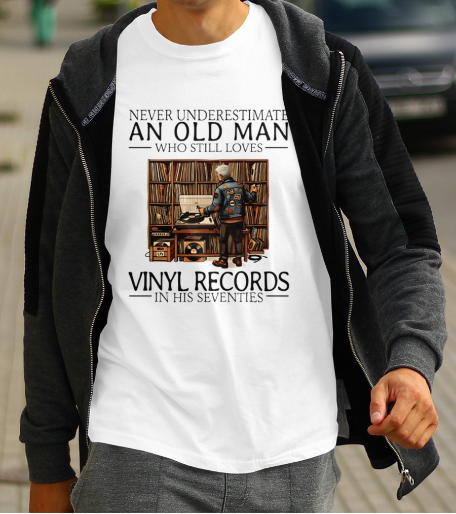 Never Underestimate An Old Man Who Still Loves Vinyl Records In His Seventies Vintage Music Lover T-Shirt