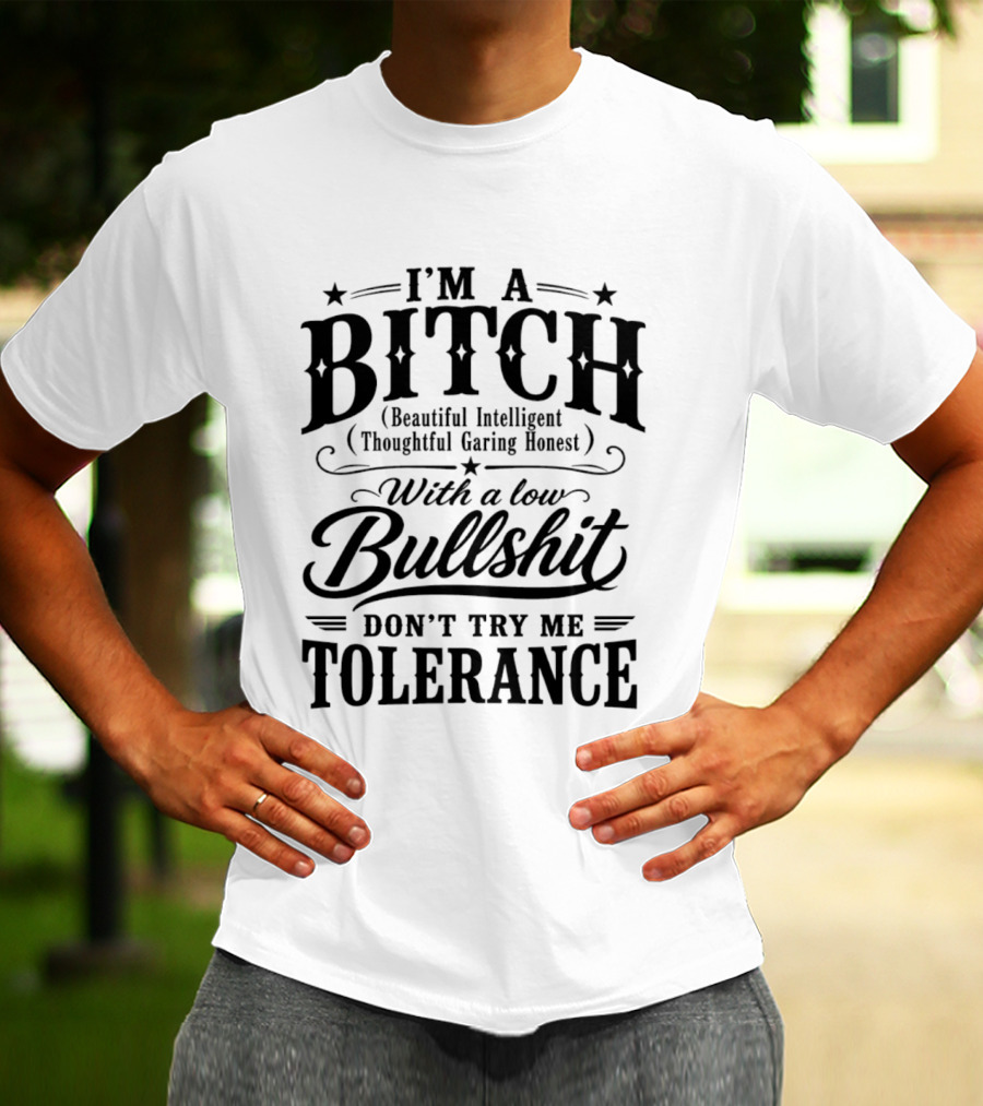I'm A Bitch Beautiful Intelligent Thoughtful Caring Honest Low Bullshit Tolerance T-Shirt
