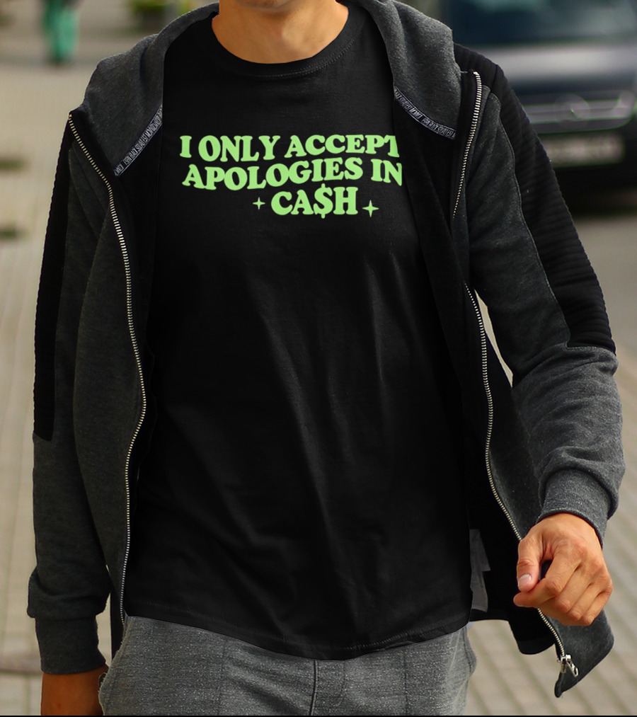 I Only Accept Apologies In Ca$h Sarcastic Humor Geld Apologies In Cash T-Shirt