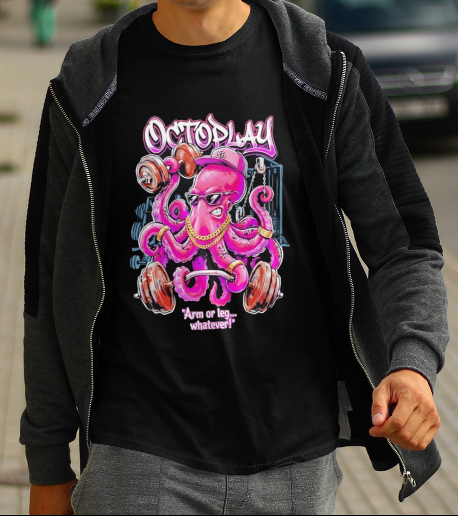 Octoplay Arm Or Leg Whatever With Weightlifting Octopus Wearing Shades And Cap T-Shirt