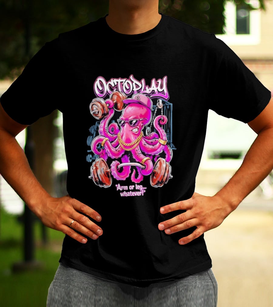 Octoplay Arm Or Leg Whatever With Weightlifting Octopus Wearing Shades And Cap T-Shirt
