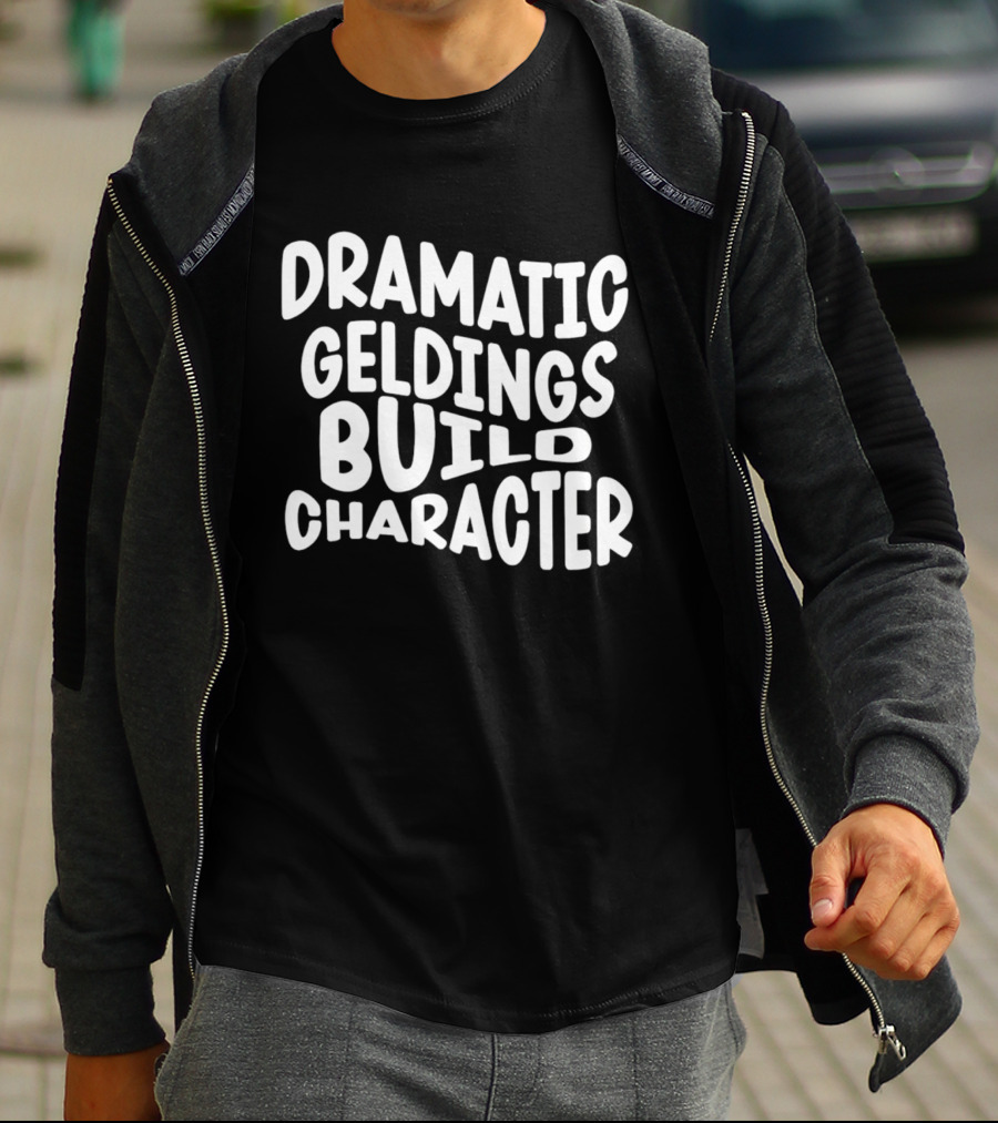 Dramatic Geldings Build T-Shirt