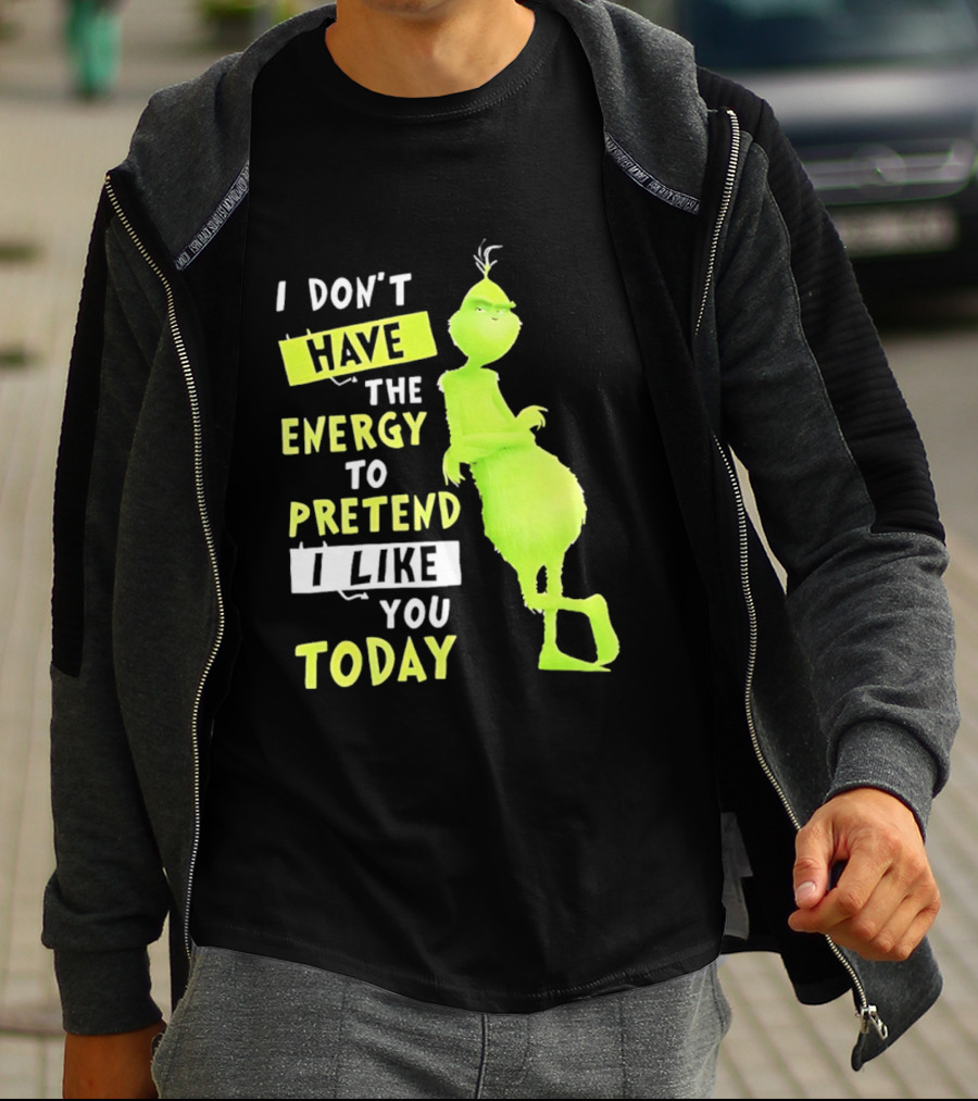 I Don't Have The Energy To Pretend I Like You Today Grinch T-Shirt