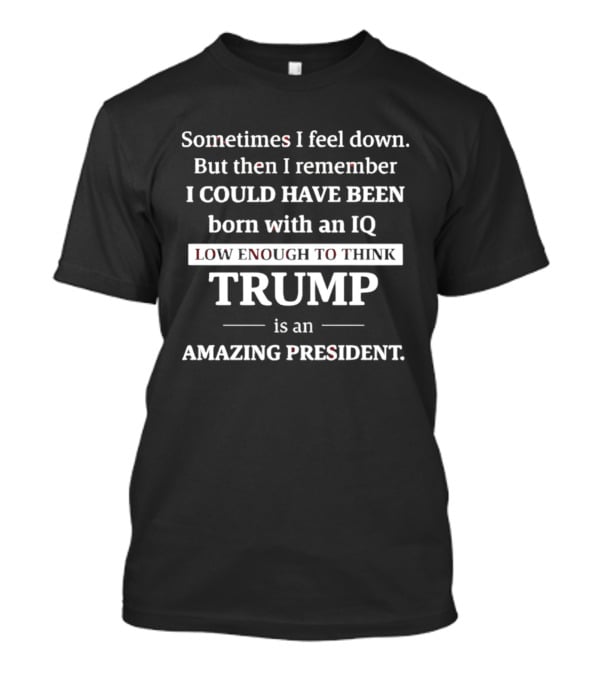 IQ Low Enough To Think Trump Is Amazing President T-Shirt