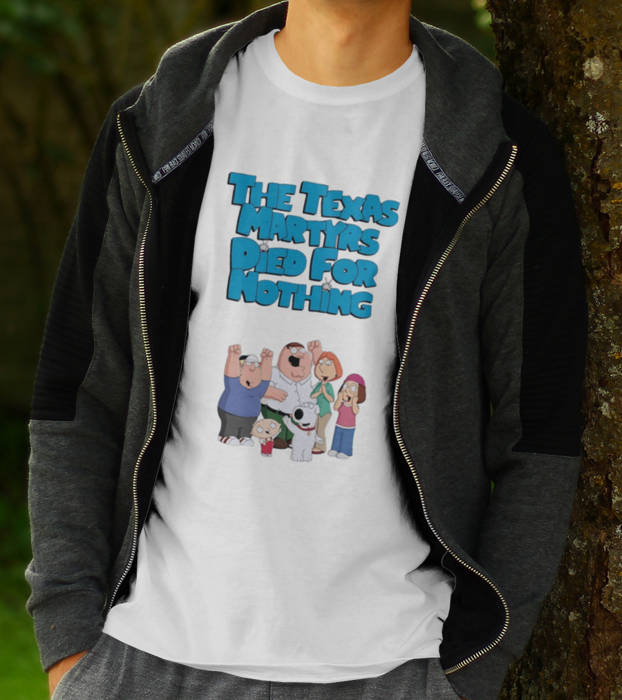 Family Guy Characters With The Texas Martyrs Died For Nothing T-Shirt