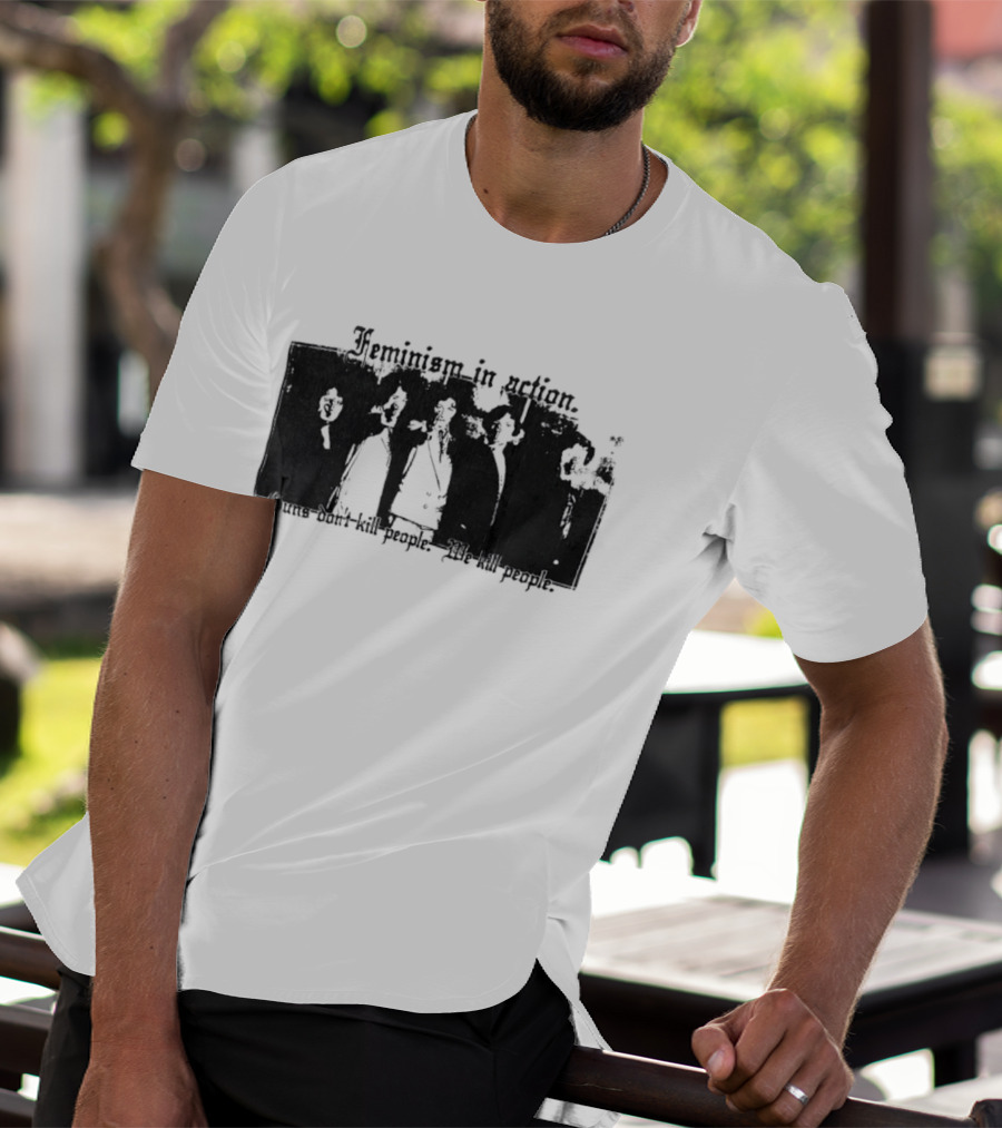 Feminism In Action Guns Don't Kill People We Kill People T-Shirt