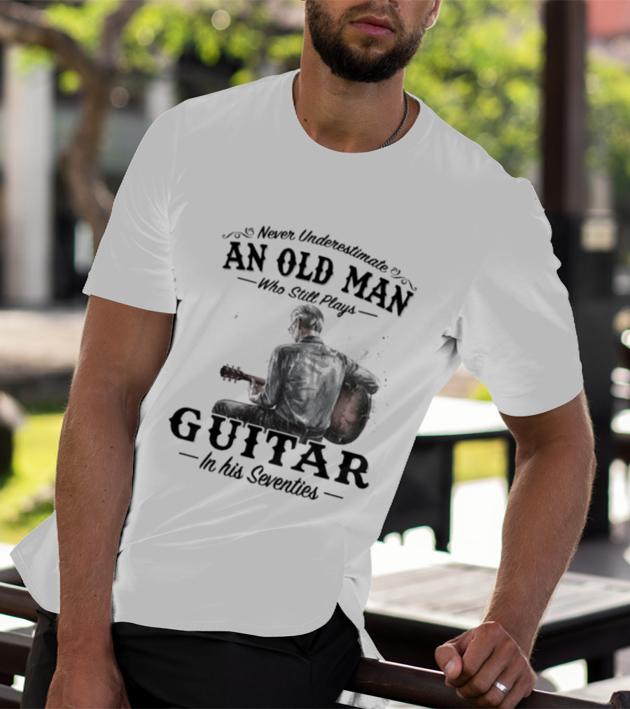 Never Underestimate An Old Man Playing Guitar In His Seventies T-Shirt