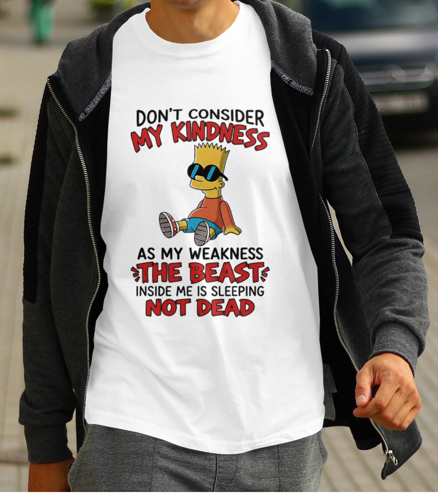 Bart Simpson Don't Consider My Kindness The Beast Inside Me Is Sleeping Not Dead T-Shirt