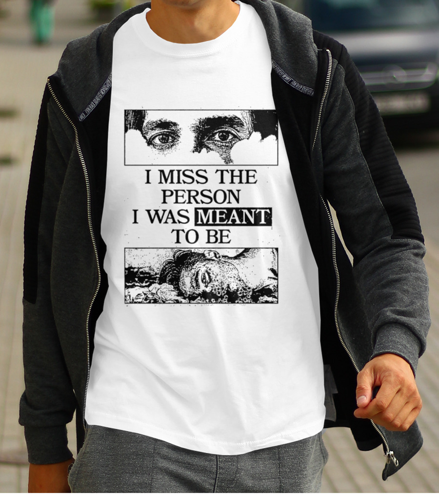 I Miss The Person I Was Meant To Be Eyes And Face Image T-Shirt