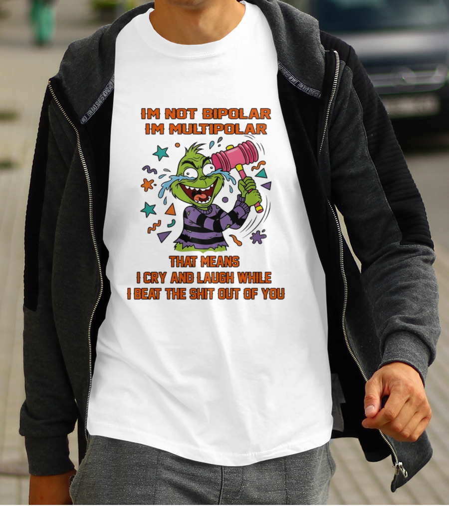 I'm Not Bipolar I'm Multipolar Grinch Cry And Laugh Beating T-Shirt