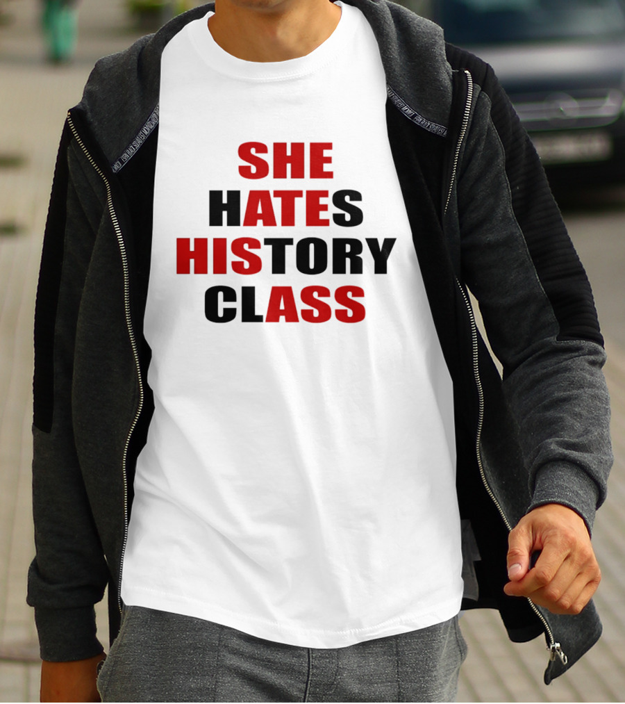 She Hates History Class She Ate His Ass T-Shirt