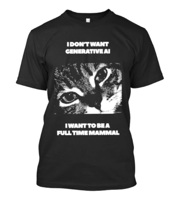 I Don't Want Generative AI I Want To Be A Full Time Mammal Cat Eyes T-Shirt