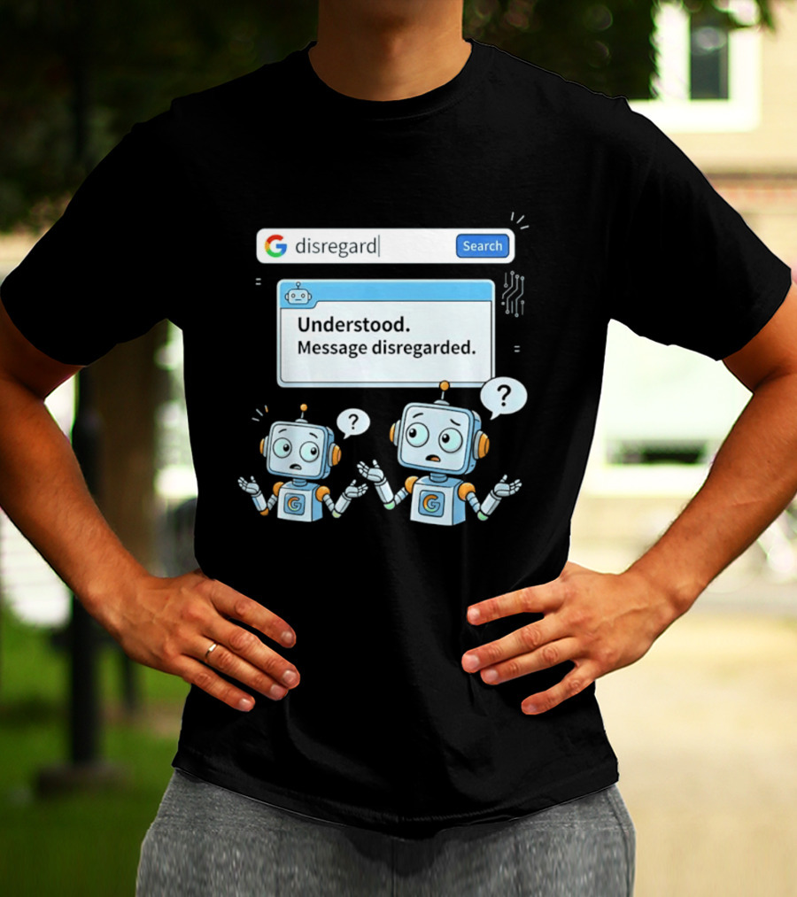 Google Disregard Search Understood Message Disregarded Robot Confusion T-Shirt