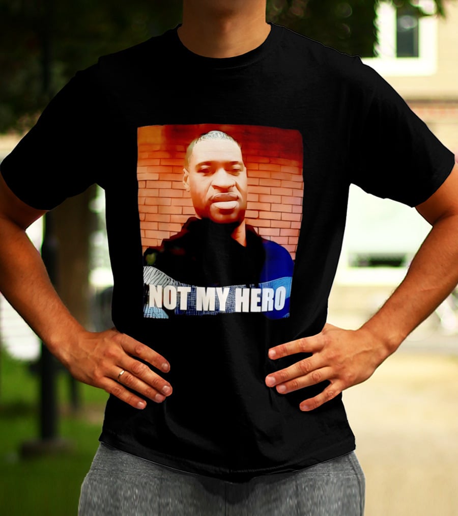 George Floyd Not My Hero T-Shirt