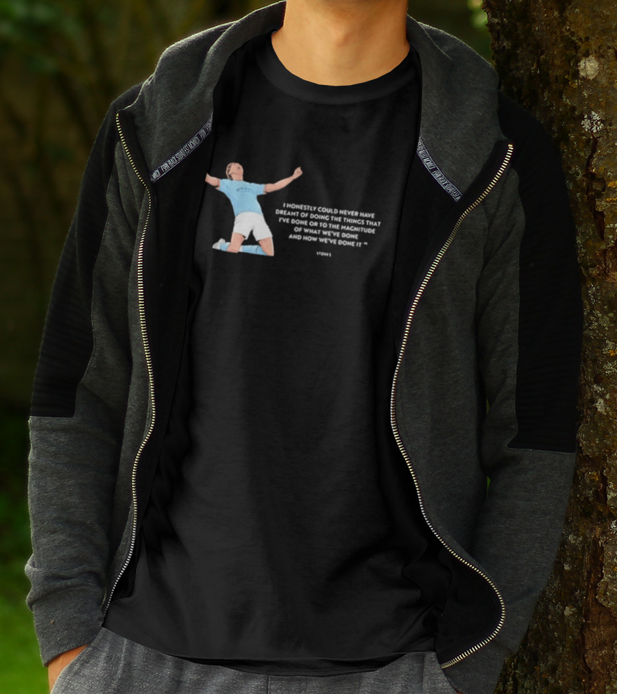 John Stones I Honestly Could Never Have Dreamt Of Doing The Things That T-Shirt