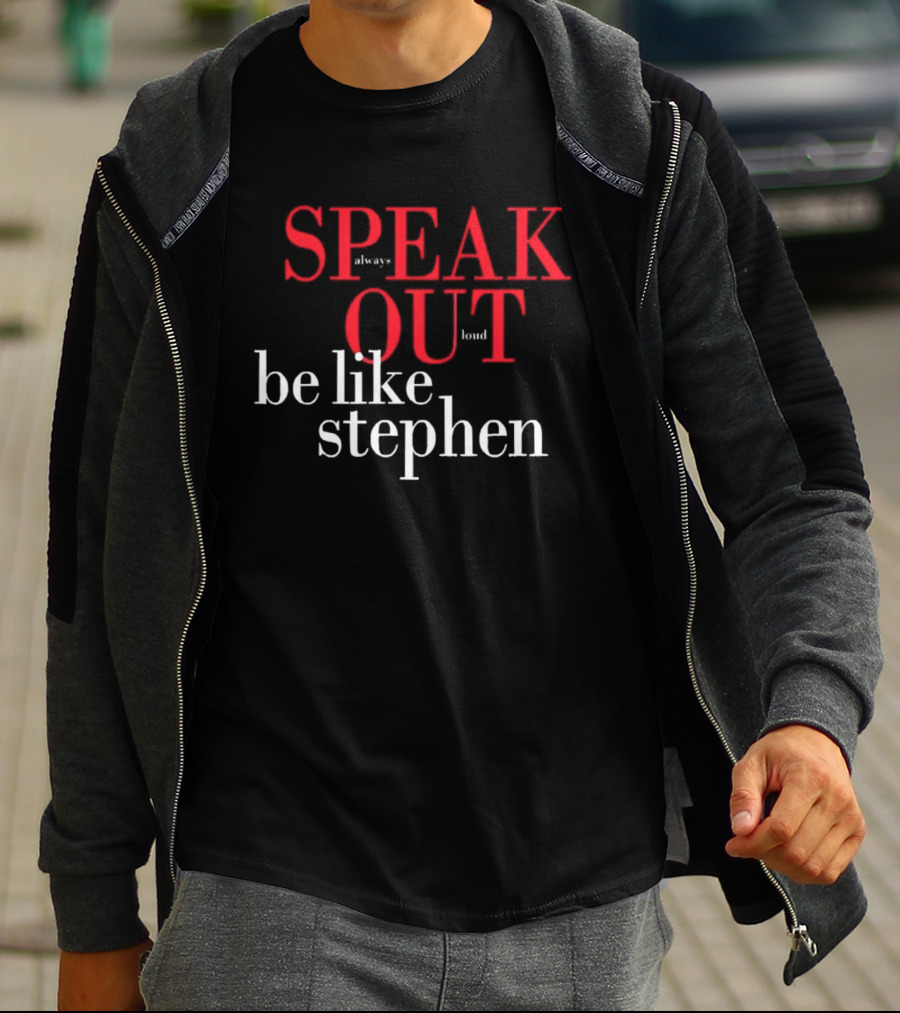 Speak Always Out Loud Be Like Stephen T-Shirt