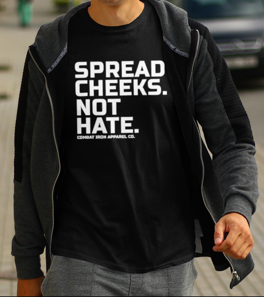Spread Cheeks Not Hate Combat Iron Apparel Co T-Shirt