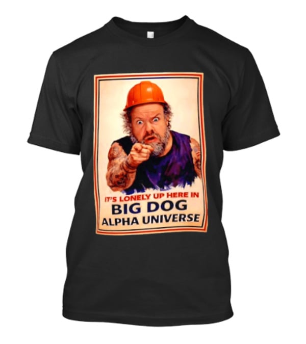 Big Dog Alpha Universe It's Lonely Up Here Man Builders T-Shirt