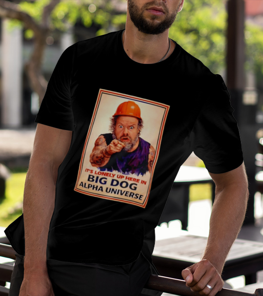 Big Dog Alpha Universe It's Lonely Up Here Man Builders T-Shirt