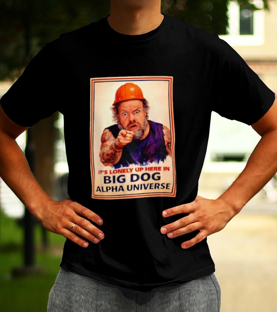 Big Dog Alpha Universe It's Lonely Up Here Man Builders T-Shirt