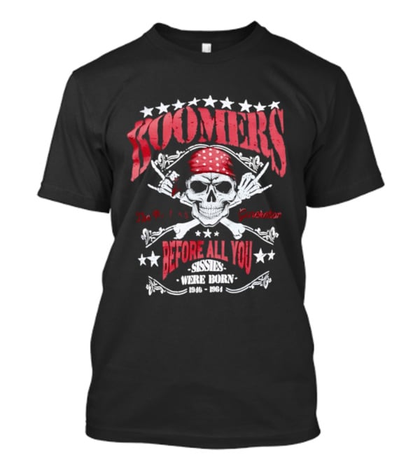 Boomers The Badass Generation Skull Rock N Roll Before All You Sissies Were Born T-Shirt