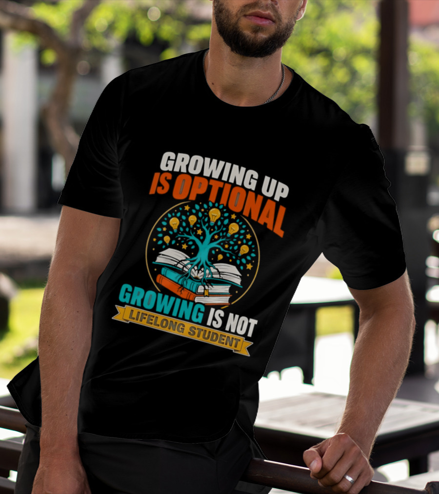 Growing Up Is Optional Growing Is Not Lifelong Student Motivational Tree And Books T-Shirt