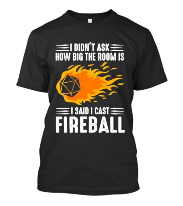 I Didn't Ask How Big The Room Is I Said I Cast Fireball Dice Flame Adventure T-Shirt