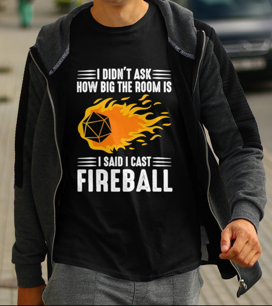 I Didn't Ask How Big The Room Is I Said I Cast Fireball Dice Flame Adventure T-Shirt