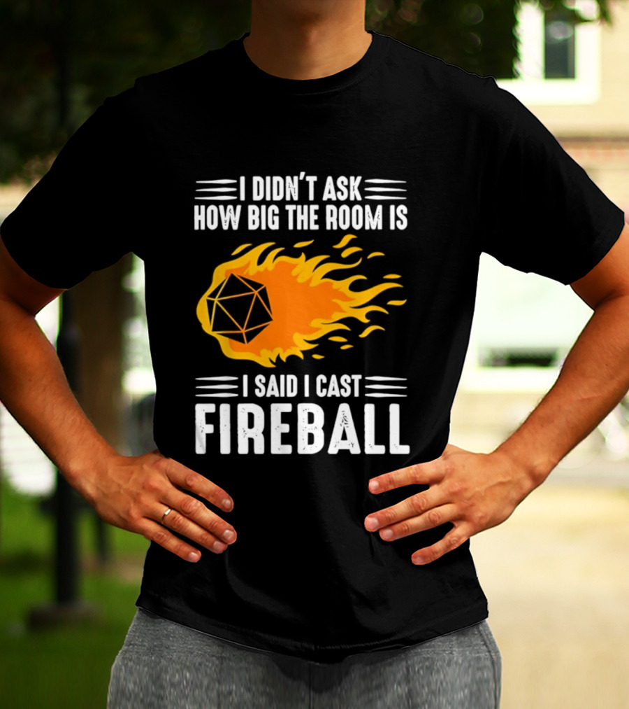 I Didn't Ask How Big The Room Is I Said I Cast Fireball Dice Flame Adventure T-Shirt