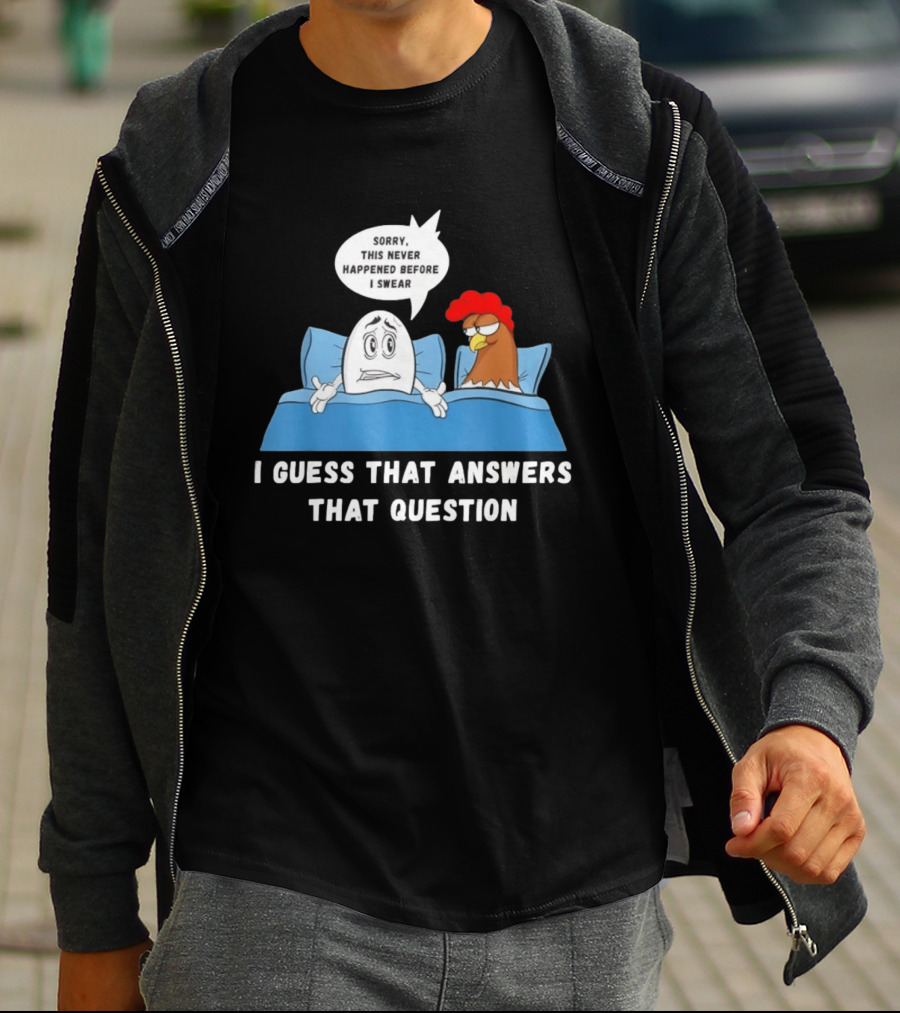I Guess That Answers That Question Sorry This Never Happened Before I Swear Egg And Chicken In Bed T-Shirt