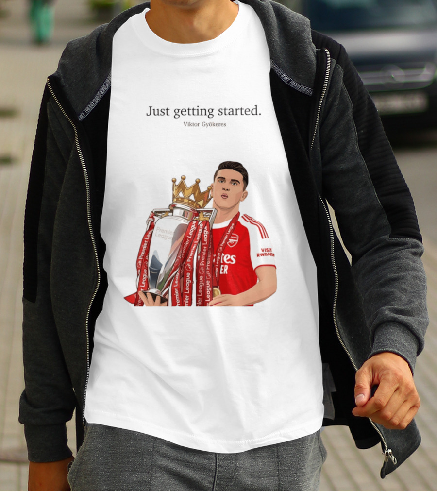 Viktor Gyokeres Premier League Arsenal Just Getting Started T-Shirt