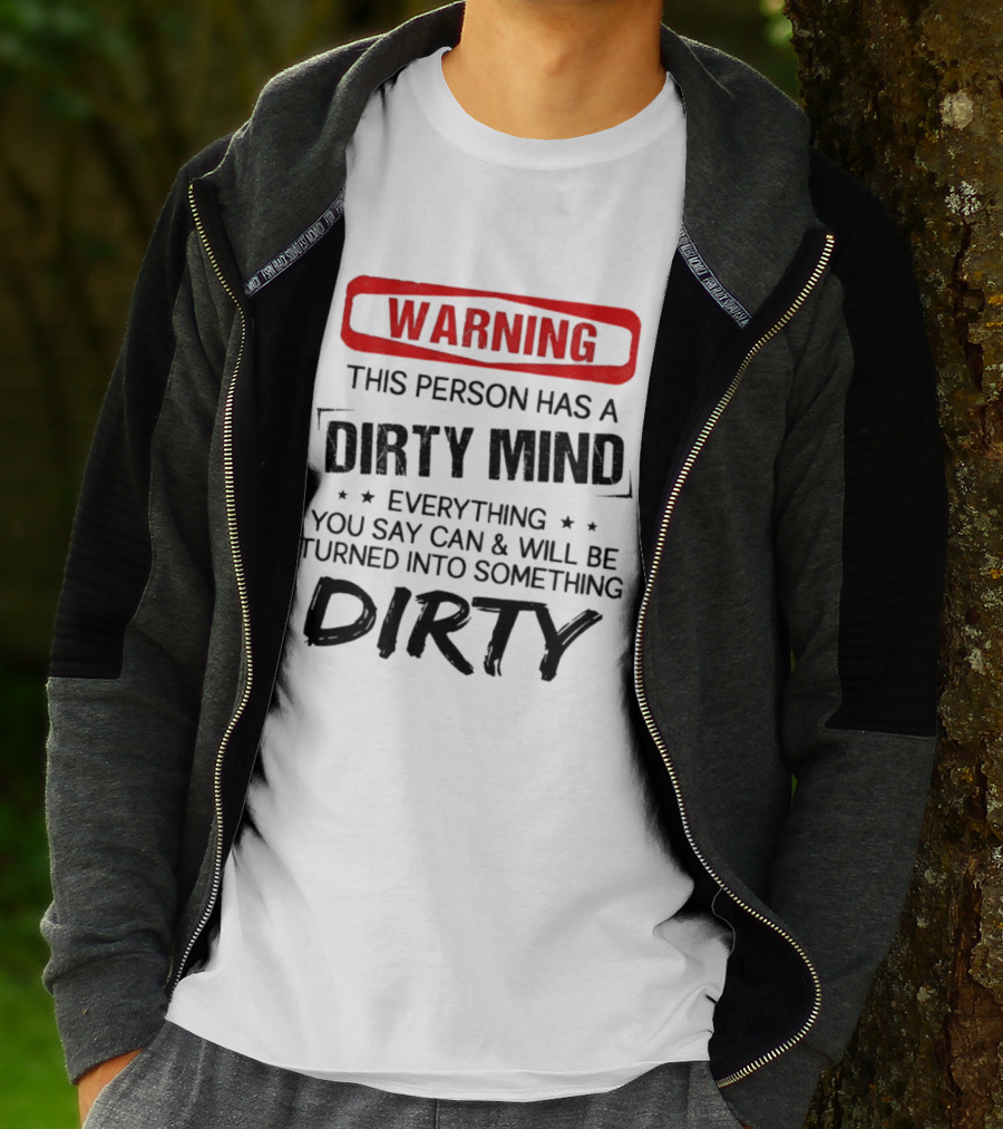 Warning This Person Has A Dirty Mind Everything You Say Can And Will Be Turned Into Something Dirty T-Shirt