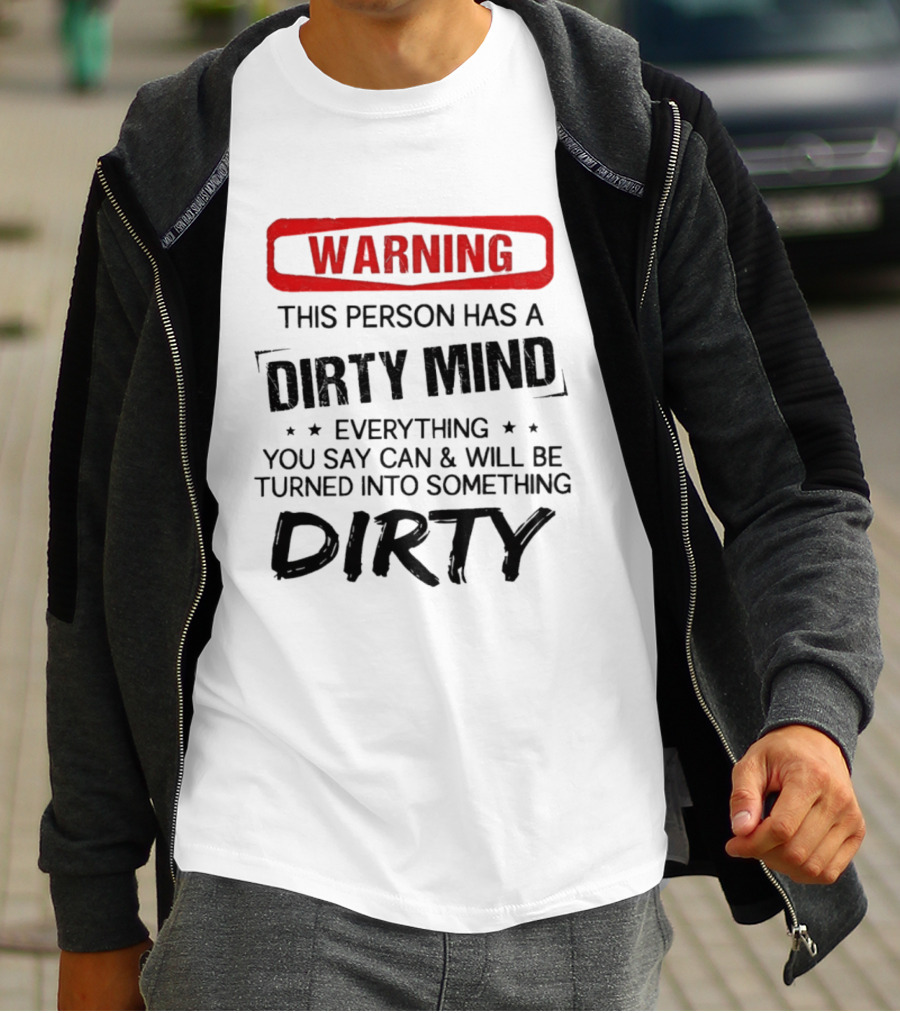 Warning This Person Has A Dirty Mind Everything You Say Can And Will Be Turned Into Something Dirty T-Shirt