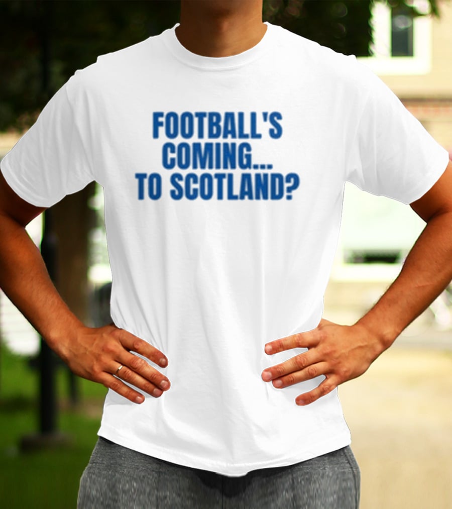 Football's Coming To Scotland? Query T-Shirt