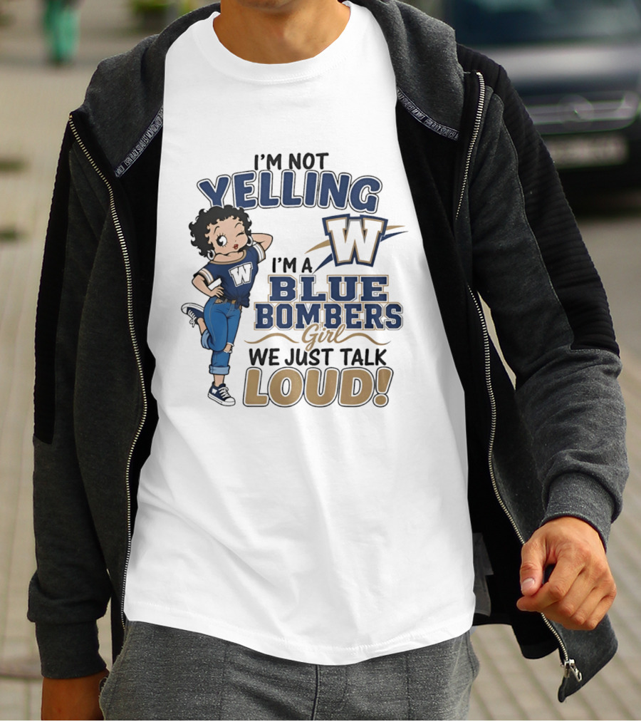 I'm Not Yelling I'm A Blue Bombers Girl We Just Talk Loud W T-Shirt