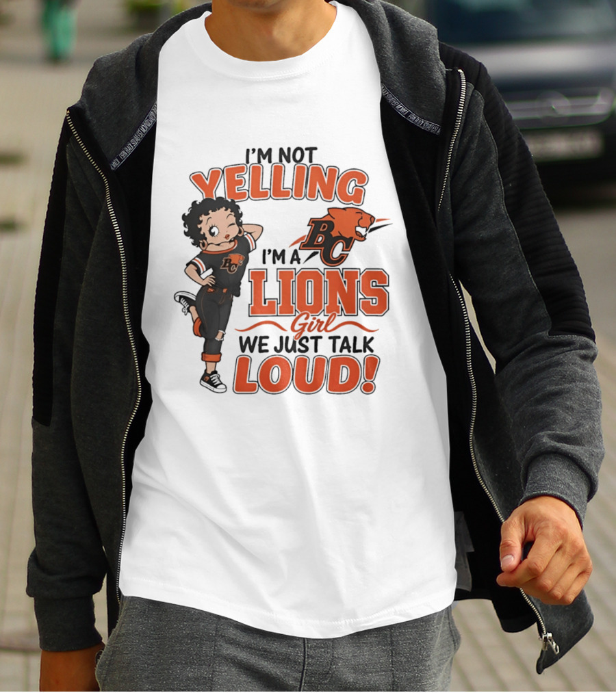 I'm Not Yelling I'm A BC Lions Girl We Just Talk Loud T-Shirt