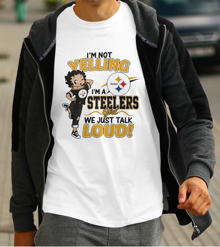 I'm Not Yelling I'm A Steelers Girl We Just Talk Loud Steelers T-Shirt