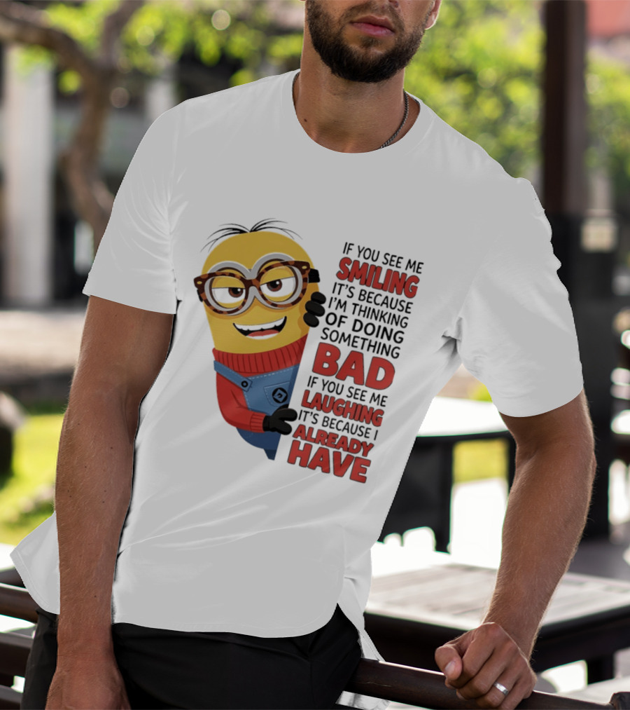 Minions If You See Me Smiling Thinking Of Doing Something Bad Laughing Already Have T-Shirt