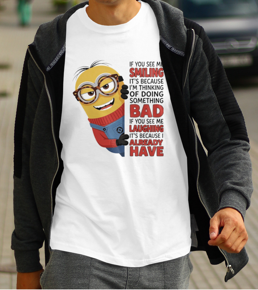 Minions If You See Me Smiling Thinking Of Doing Something Bad Laughing Already Have T-Shirt