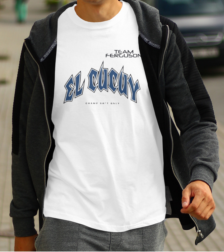 Team Ferguson El Cucuy Champ Shit Only T-Shirt