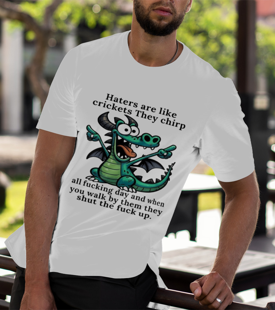 Haters Are Like Crickets Funny Dragon Humor T-Shirt