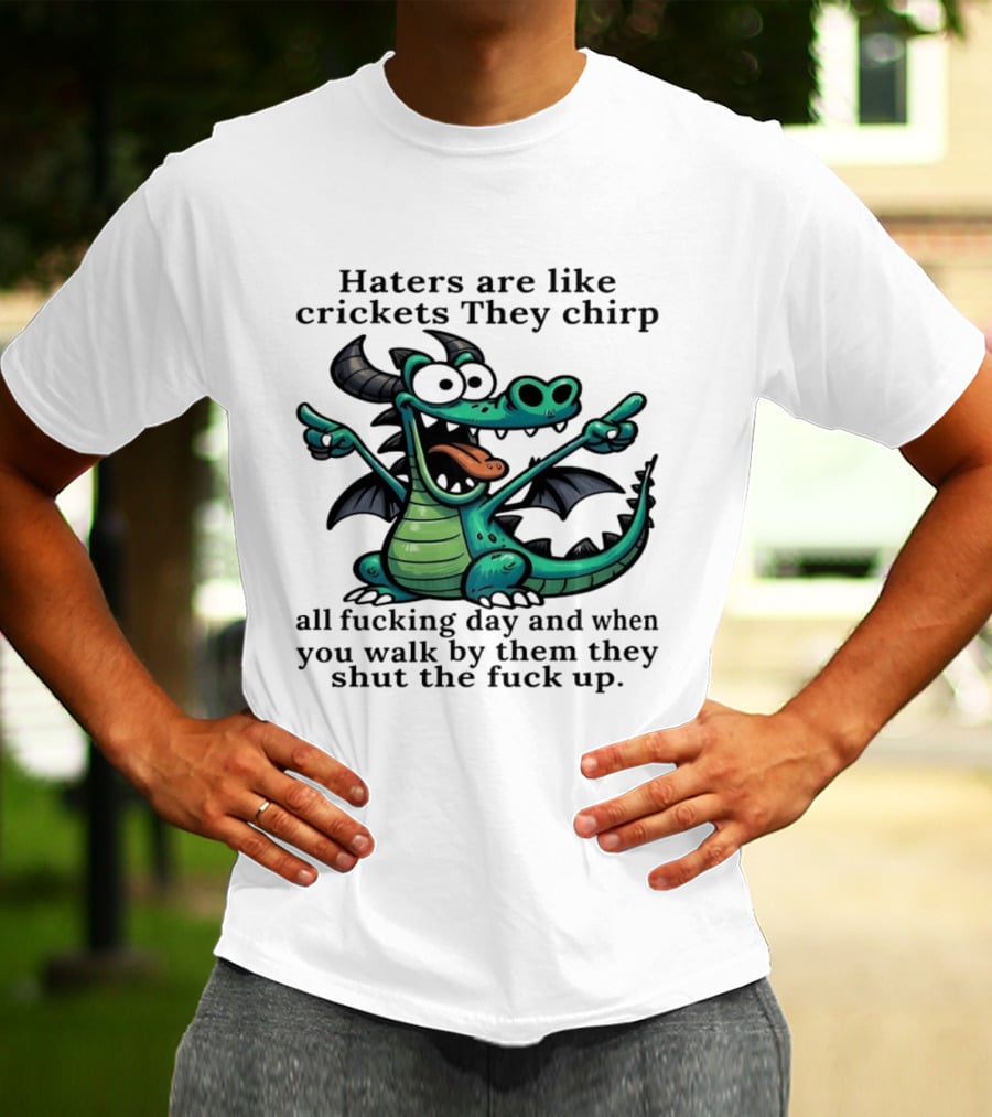 Haters Are Like Crickets Funny Dragon Humor T-Shirt