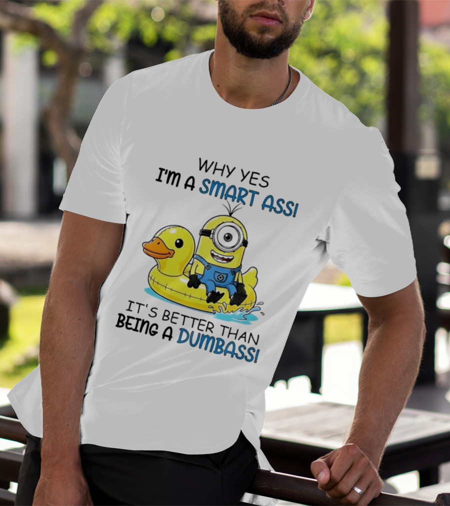 Minion Why Yes I'm A Smart Ass It's Better Than Being A Dumbass Rubber Duck T-Shirt
