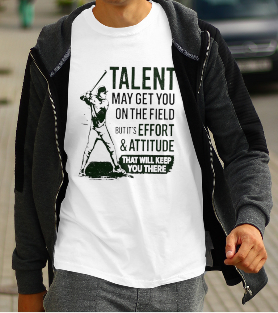 Talent May Get You On The Field Effort Attitude Baseball Motivation T-Shirt