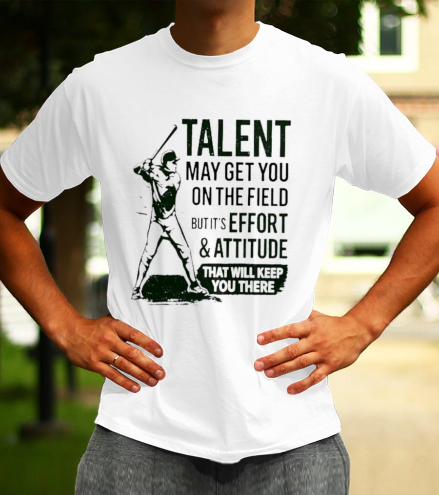 Talent May Get You On The Field Effort Attitude Baseball Motivation T-Shirt