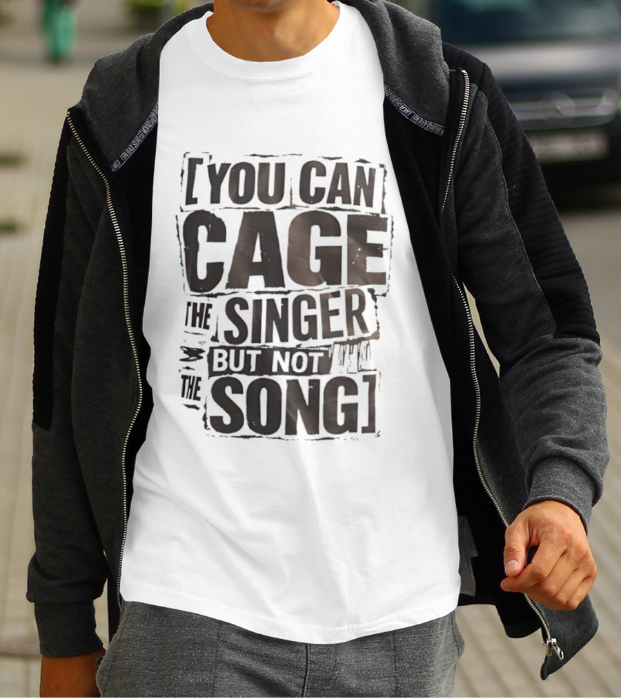 You Can Cage The Singer But Not The Song T-Shirt
